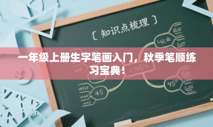 一年级上册生字笔画入门,秋季笔顺练习宝典! 一年级上册生字笔画入门,秋季笔顺练习宝典!