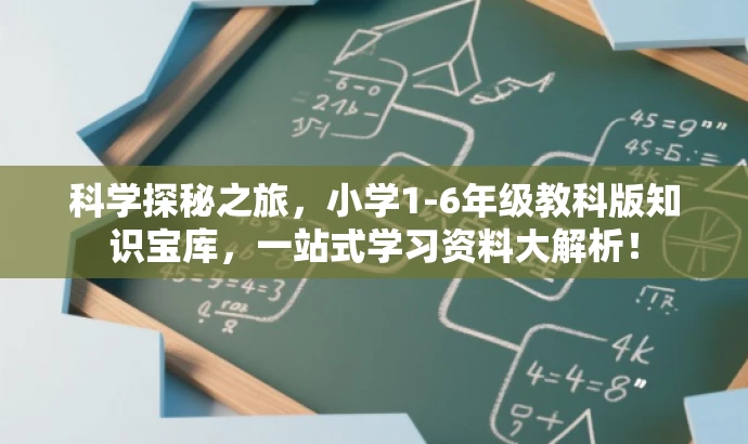 科学探秘之旅,小学1-6年级教科版知识宝库,一站式学习资料大解析! 科学探秘之旅,小学1-6年级教科版知识宝库,一站式学习资料大解析!