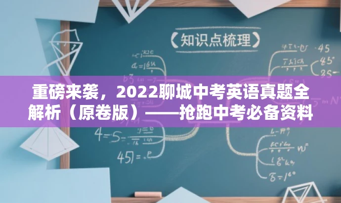 重磅来袭,2022聊城中考英语真题全解析(原卷版)——抢跑中考必备资料! 重磅来袭,2022聊城中考英语真题全解析(原卷版)——抢跑中考必备资料!