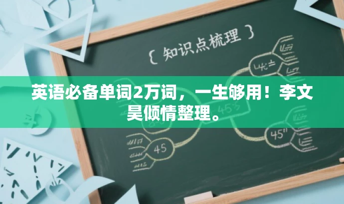 英语必备单词2万词,一生够用!李文昊倾情整理。 英语必备单词2万词,一生够用!李文昊倾情整理。