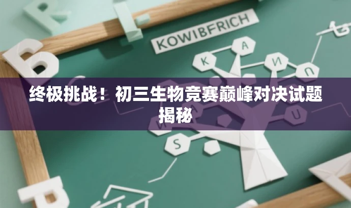 终极挑战!初三生物竞赛巅峰对决试题揭秘 终极挑战!初三生物竞赛巅峰对决试题揭秘