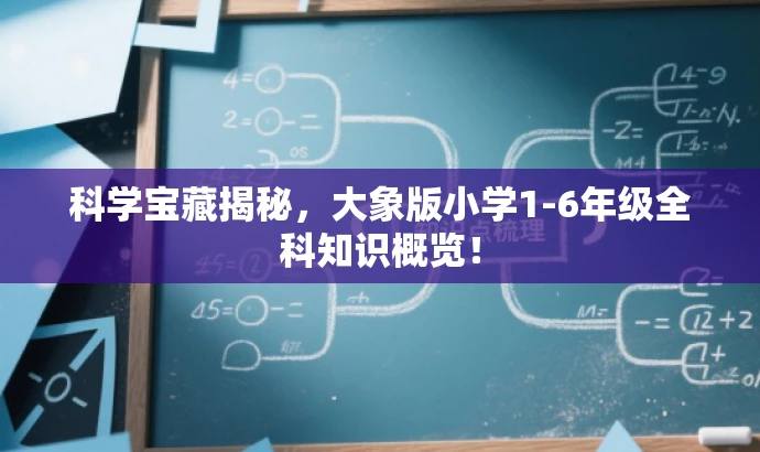 科学宝藏揭秘,大象版小学1-6年级全科知识概览! 科学宝藏揭秘,大象版小学1-6年级全科知识概览!