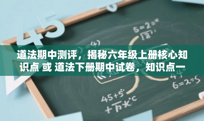 道法期中测评,揭秘六年级上册核心知识点 或 道法下册期中试卷,知识点一网打尽! 道法期中测评,揭秘六年级上册核心知识点 或 道法下册期中试卷,知识点一网打尽!