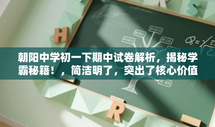 朝阳中学初一下期中试卷解析,揭秘学霸秘籍!,简洁明了,突出了核心价值,能够吸引学生和家长的目光,让他们感受到这份试卷解析版的重要性。同时,学霸秘籍这样的词汇也容易引起目标人群的共鸣和好奇心,增加点击和分享的可能性。 朝阳中学初一下期中试卷解析,揭秘学霸秘籍!,简洁明了,突出了核心价值,能够吸引学生和家长的目光,让他们感受到这份试卷解析版的重要性。同时,学霸秘籍这样的词汇也容易引起目标人群的共鸣和好奇心,增加点击和分享的可能性。