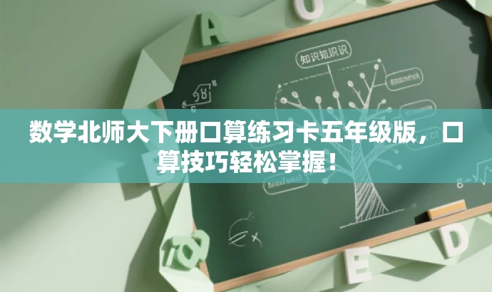 数学北师大下册口算练习卡五年级版,口算技巧轻松掌握! 数学北师大下册口算练习卡五年级版,口算技巧轻松掌握!