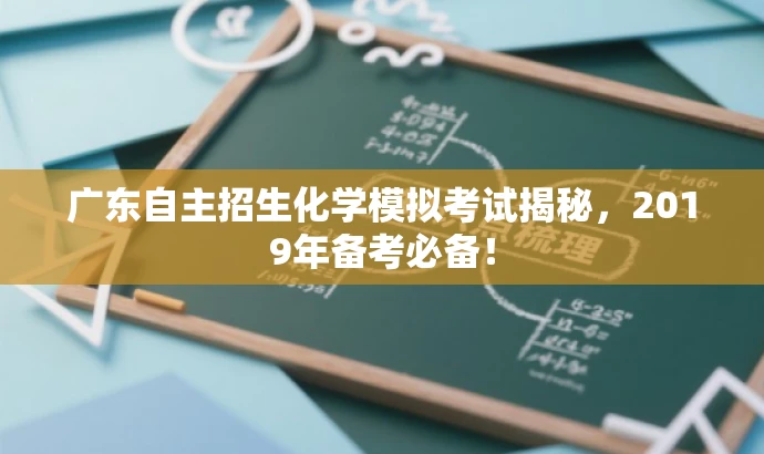 广东自主招生化学模拟考试揭秘,2019年备考必备! 广东自主招生化学模拟考试揭秘,2019年备考必备!