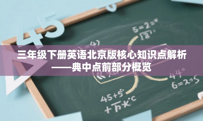 三年级下册英语北京版核心知识点解析——典中点前部分概览 三年级下册英语北京版核心知识点解析——典中点前部分概览