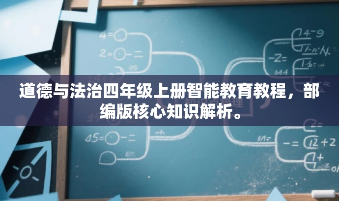 道德与法治四年级上册智能教育教程,部编版核心知识解析。 道德与法治四年级上册智能教育教程,部编版核心知识解析。