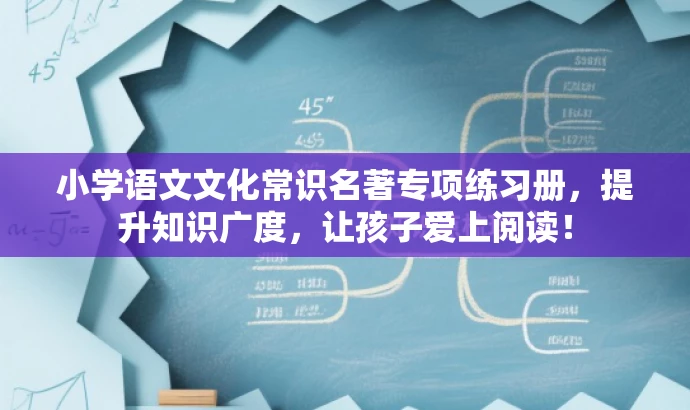 小学语文文化常识名著专项练习册,提升知识广度,让孩子爱上阅读! 小学语文文化常识名著专项练习册,提升知识广度,让孩子爱上阅读!