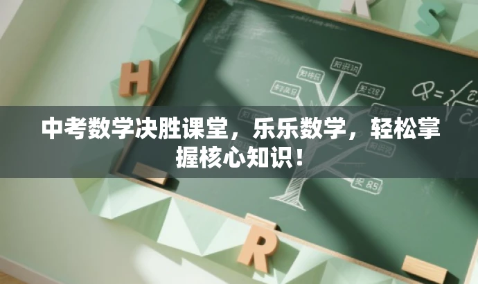 中考数学决胜课堂,乐乐数学,轻松掌握核心知识! 中考数学决胜课堂,乐乐数学,轻松掌握核心知识!