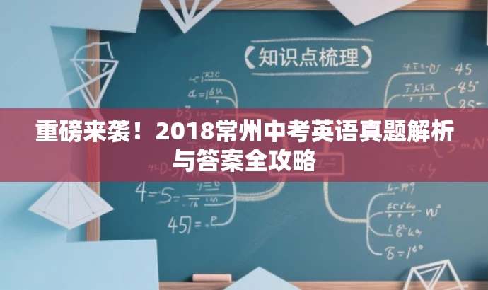 重磅来袭!2018常州中考英语真题解析与答案全攻略 重磅来袭!2018常州中考英语真题解析与答案全攻略