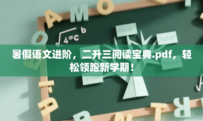 暑假语文进阶,二升三阅读宝典.pdf,轻松领跑新学期! 暑假语文进阶,二升三阅读宝典.pdf,轻松领跑新学期!