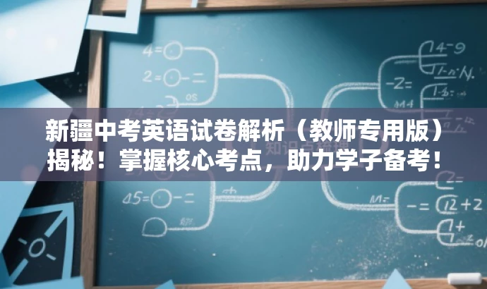 新疆中考英语试卷解析(教师专用版)揭秘!掌握核心考点,助力学子备考! 新疆中考英语试卷解析(教师专用版)揭秘!掌握核心考点,助力学子备考!
