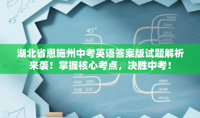 湖北省恩施州中考英语答案版试题解析来袭!掌握核心考点,决胜中考! 湖北省恩施州中考英语答案版试题解析来袭!掌握核心考点,决胜中考!