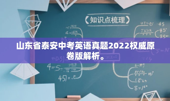 山东省泰安中考英语真题2022权威原卷版解析。 山东省泰安中考英语真题2022权威原卷版解析。