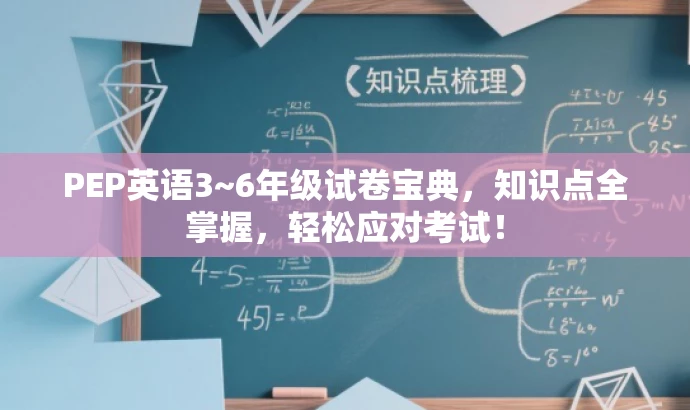 PEP英语3~6年级试卷宝典,知识点全掌握,轻松应对考试! PEP英语3~6年级试卷宝典,知识点全掌握,轻松应对考试!