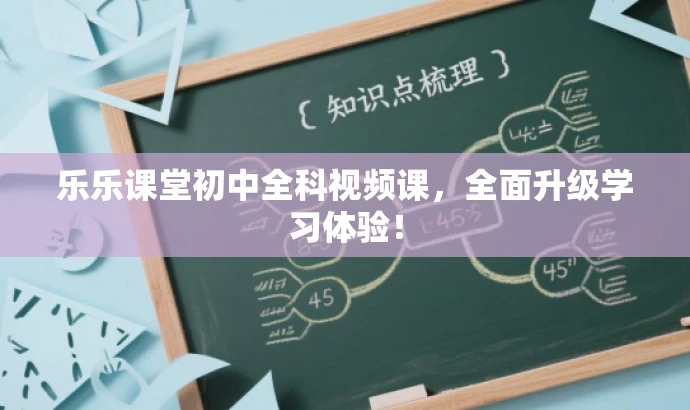 乐乐课堂初中全科视频课,全面升级学习体验! 乐乐课堂初中全科视频课,全面升级学习体验!