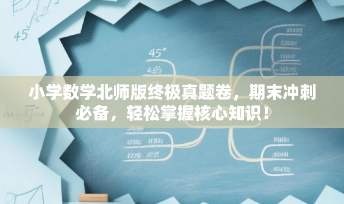 小学数学北师版终极真题卷,期末冲刺必备,轻松掌握核心知识! 小学数学北师版终极真题卷,期末冲刺必备,轻松掌握核心知识!