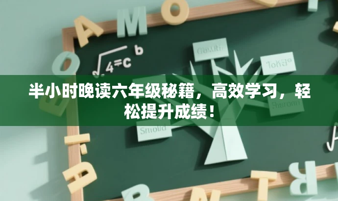 半小时晚读六年级秘籍,高效学习,轻松提升成绩! 半小时晚读六年级秘籍,高效学习,轻松提升成绩!