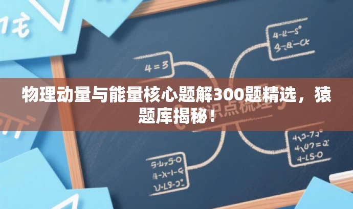 物理动量与能量核心题解300题精选,猿题库揭秘! 物理动量与能量核心题解300题精选,猿题库揭秘!