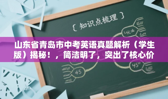 山东省青岛市中考英语真题解析(学生版)揭秘!,简洁明了,突出了核心价值和目标人群需求,同时使用了吸引眼球的语言,能够引起学生的兴趣和好奇心。 山东省青岛市中考英语真题解析(学生版)揭秘!,简洁明了,突出了核心价值和目标人群需求,同时使用了吸引眼球的语言,能够引起学生的兴趣和好奇心。