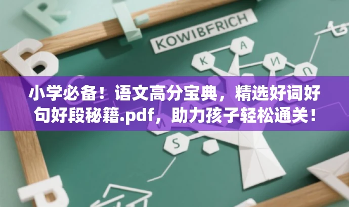 小学必备!语文高分宝典,精选好词好句好段秘籍.pdf,助力孩子轻松通关! 小学必备!语文高分宝典,精选好词好句好段秘籍.pdf,助力孩子轻松通关!