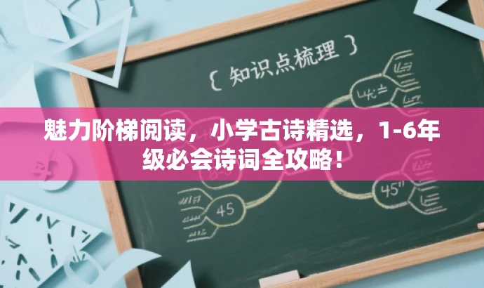 魅力阶梯阅读,小学古诗精选,1-6年级必会诗词全攻略! 魅力阶梯阅读,小学古诗精选,1-6年级必会诗词全攻略!