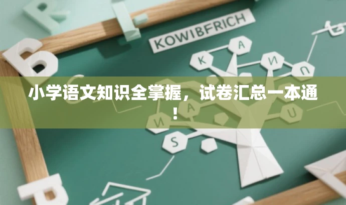 小学语文知识全掌握,试卷汇总一本通! 小学语文知识全掌握,试卷汇总一本通!