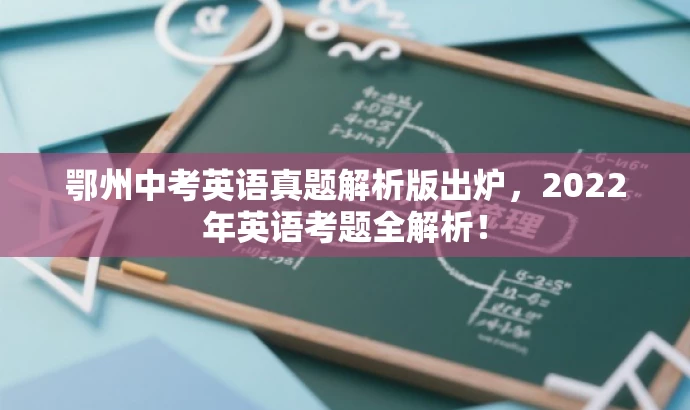 鄂州中考英语真题解析版出炉,2022年英语考题全解析! 鄂州中考英语真题解析版出炉,2022年英语考题全解析!