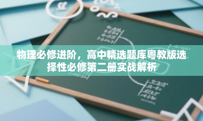 物理必修进阶,高中精选题库粤教版选择性必修第二册实战解析 物理必修进阶,高中精选题库粤教版选择性必修第二册实战解析