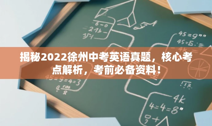 揭秘2022徐州中考英语真题,核心考点解析,考前必备资料! 揭秘2022徐州中考英语真题,核心考点解析,考前必备资料!