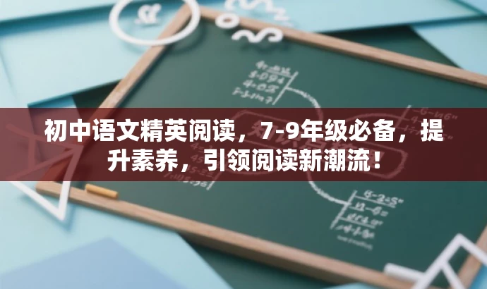 初中语文精英阅读,7-9年级必备,提升素养,引领阅读新潮流! 初中语文精英阅读,7-9年级必备,提升素养,引领阅读新潮流!