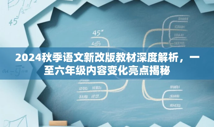 2024秋季语文新改版教材深度解析,一至六年级内容变化亮点揭秘 2024秋季语文新改版教材深度解析,一至六年级内容变化亮点揭秘