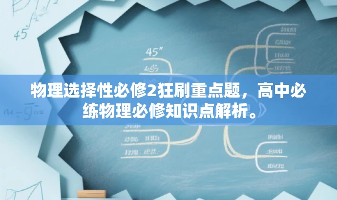 物理选择性必修2狂刷重点题,高中必练物理必修知识点解析。 物理选择性必修2狂刷重点题,高中必练物理必修知识点解析。