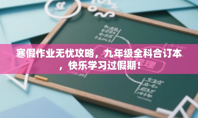 寒假作业无忧攻略,九年级全科合订本,快乐学习过假期! 寒假作业无忧攻略,九年级全科合订本,快乐学习过假期!