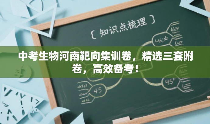 中考生物河南靶向集训卷,精选三套附卷,高效备考! 中考生物河南靶向集训卷,精选三套附卷,高效备考!