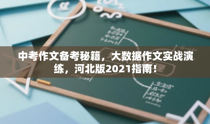 中考作文备考秘籍，大数据作文实战演练，河北版2021指南！