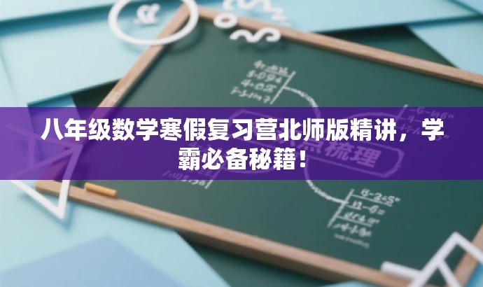 八年级数学寒假复习营北师版精讲,学霸必备秘籍! 八年级数学寒假复习营北师版精讲,学霸必备秘籍!