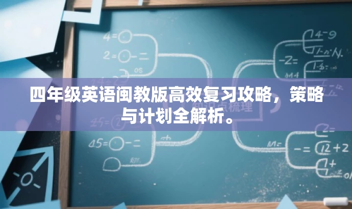 四年级英语闽教版高效复习攻略,策略与计划全解析。 四年级英语闽教版高效复习攻略,策略与计划全解析。