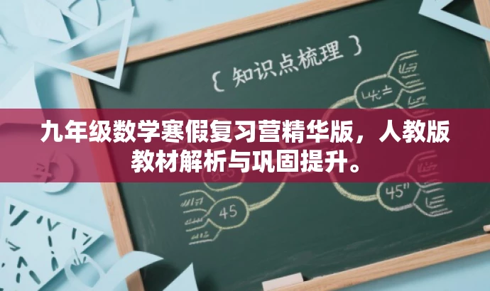 九年级数学寒假复习营精华版,人教版教材解析与巩固提升。 九年级数学寒假复习营精华版,人教版教材解析与巩固提升。