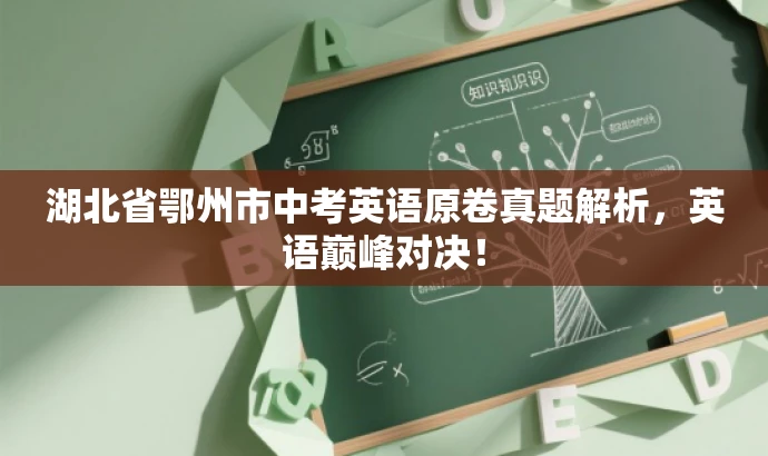 湖北省鄂州市中考英语原卷真题解析,英语巅峰对决! 湖北省鄂州市中考英语原卷真题解析,英语巅峰对决!
