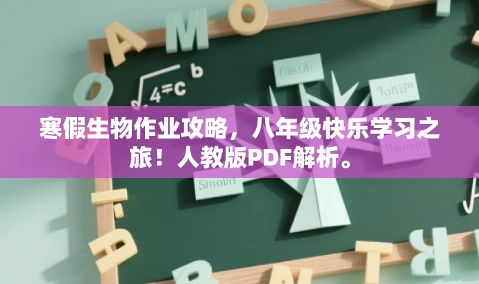 寒假生物作业攻略,八年级快乐学习之旅!人教版PDF解析。 寒假生物作业攻略,八年级快乐学习之旅!人教版PDF解析。