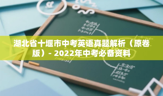 湖北省十堰市中考英语真题解析(原卷版)- 2022年中考必备资料 湖北省十堰市中考英语真题解析(原卷版)- 2022年中考必备资料