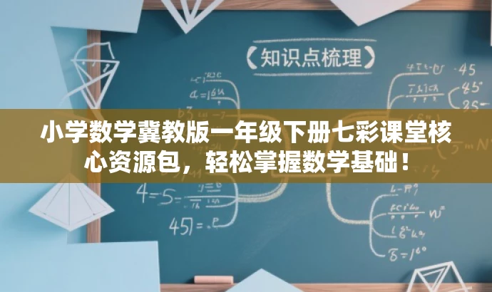 小学数学冀教版一年级下册七彩课堂核心资源包,轻松掌握数学基础! 小学数学冀教版一年级下册七彩课堂核心资源包,轻松掌握数学基础!