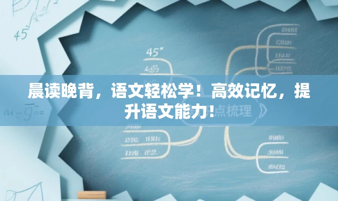 晨读晚背,语文轻松学!高效记忆,提升语文能力! 晨读晚背,语文轻松学!高效记忆,提升语文能力!