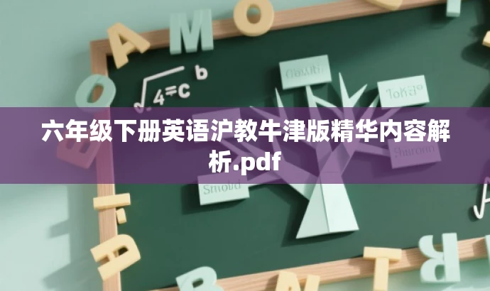 六年级下册英语沪教牛津版精华内容解析.pdf 六年级下册英语沪教牛津版精华内容解析.pdf