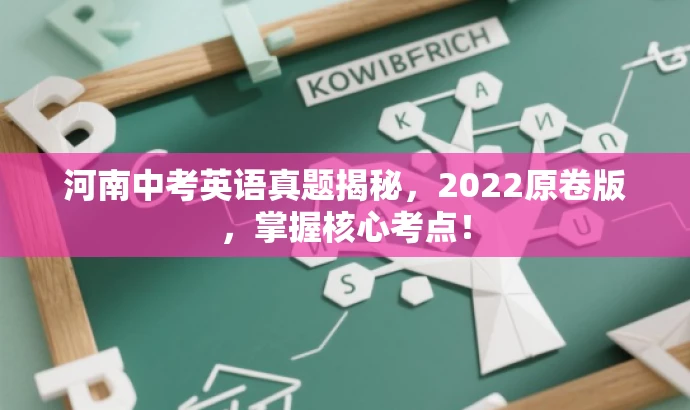 河南中考英语真题揭秘,2022原卷版,掌握核心考点! 河南中考英语真题揭秘,2022原卷版,掌握核心考点!