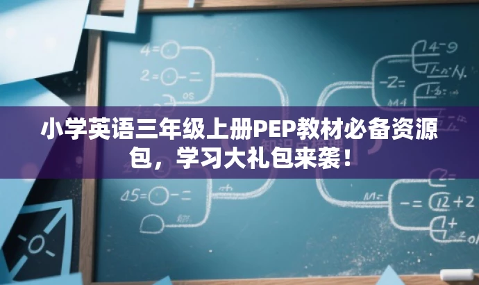 小学英语三年级上册PEP教材必备资源包,学习大礼包来袭! 小学英语三年级上册PEP教材必备资源包,学习大礼包来袭!