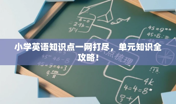 小学英语知识点一网打尽,单元知识全攻略! 小学英语知识点一网打尽,单元知识全攻略!