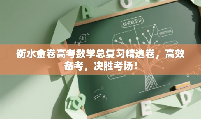 衡水金卷高考数学总复习精选卷,高效备考,决胜考场! 衡水金卷高考数学总复习精选卷,高效备考,决胜考场!